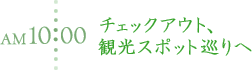AM10:00 チェックアウト、観光スポット巡りへ