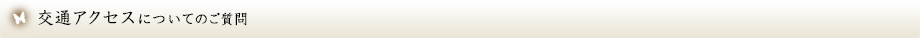 交通アクセスについてのご質問